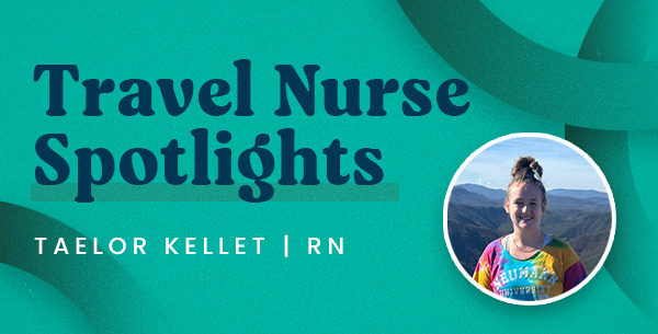 Travel Nurse Spotlight – Taelor K.